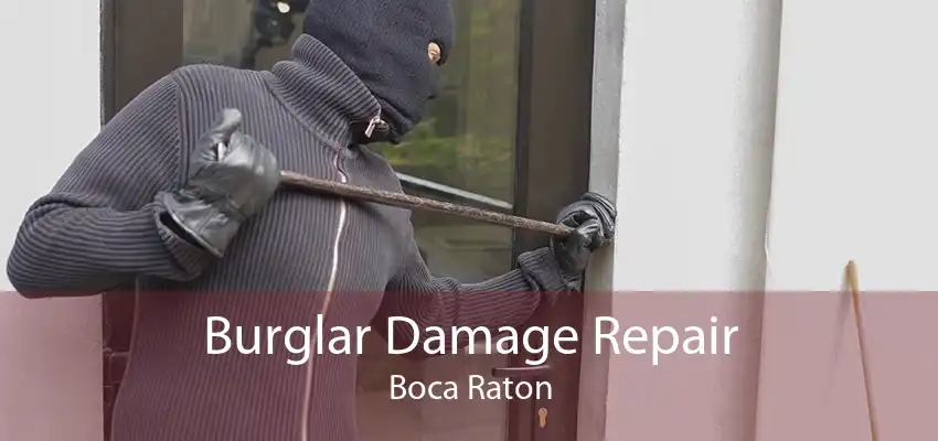 Burglar Damage Repair Boca Raton