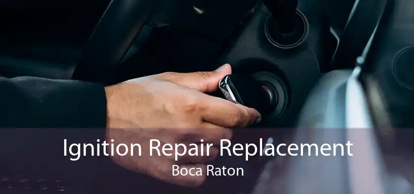 Ignition Repair Replacement Boca Raton